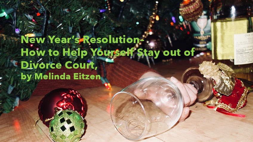 New Year’s Resolution– How to Help Yourself Stay out of Divorce Court, by Melinda Eitzen